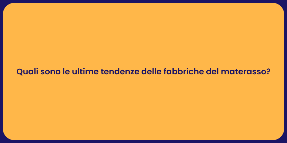 Quali sono le ultime tendenze delle fabbriche del materasso?