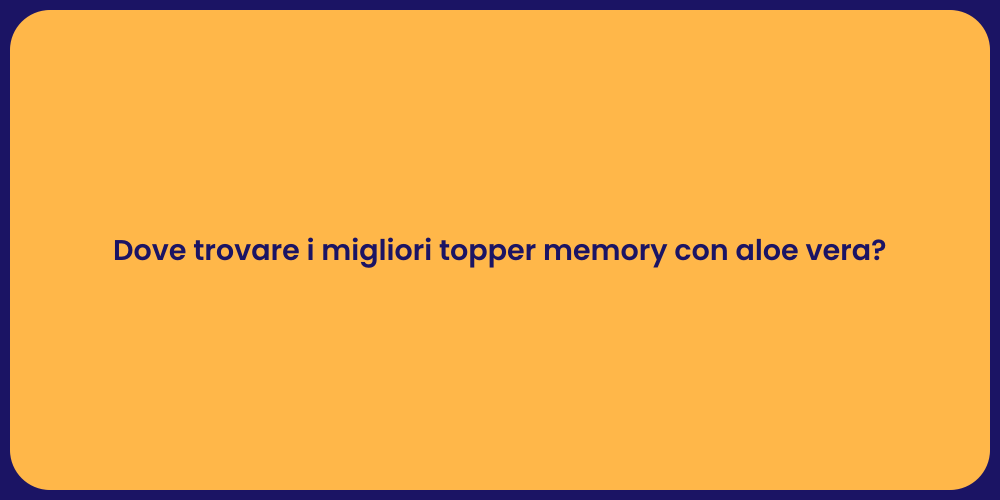 Dove trovare i migliori topper memory con aloe vera?