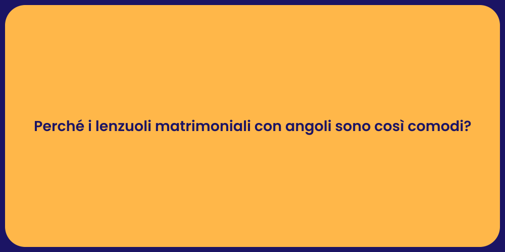 Perché i lenzuoli matrimoniali con angoli sono così comodi?