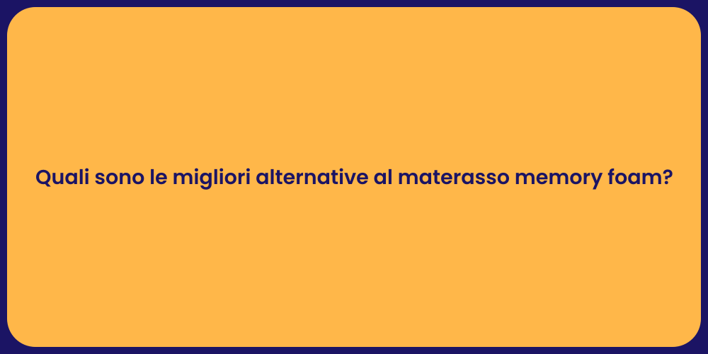 Quali sono le migliori alternative al materasso memory foam?