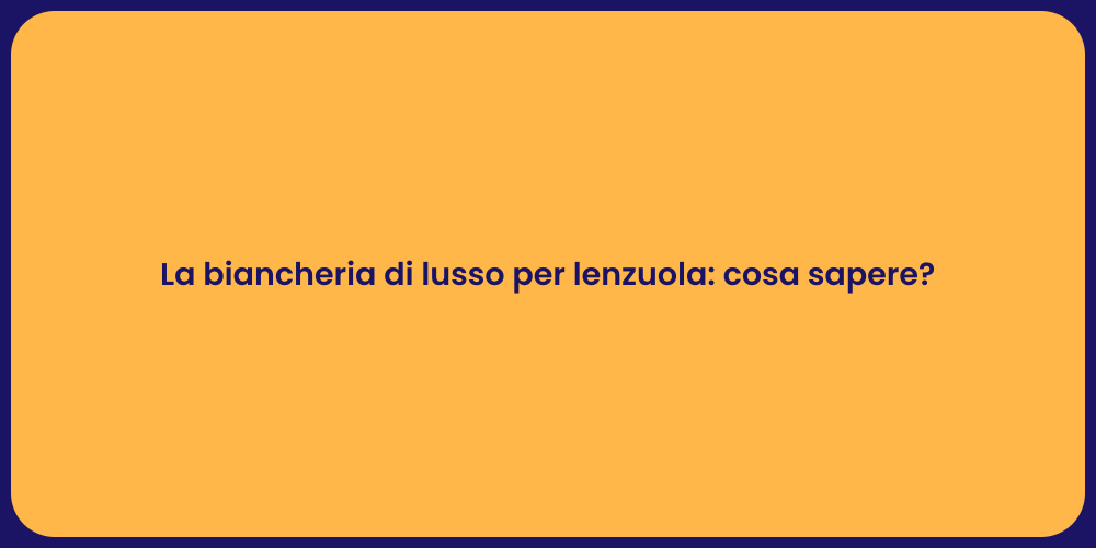 La biancheria di lusso per lenzuola: cosa sapere?