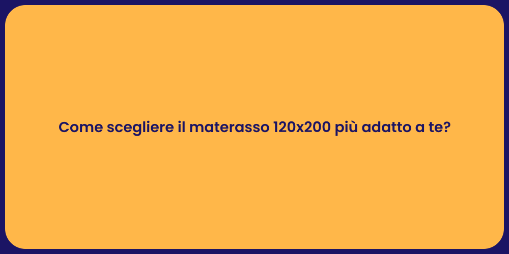 Come scegliere il materasso 120x200 più adatto a te?