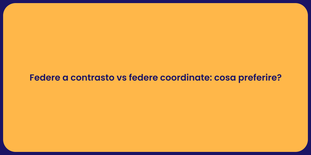 Federe a contrasto vs federe coordinate: cosa preferire?