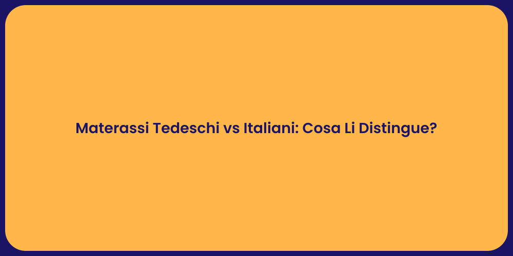 Materassi Tedeschi vs Italiani: Cosa Li Distingue?