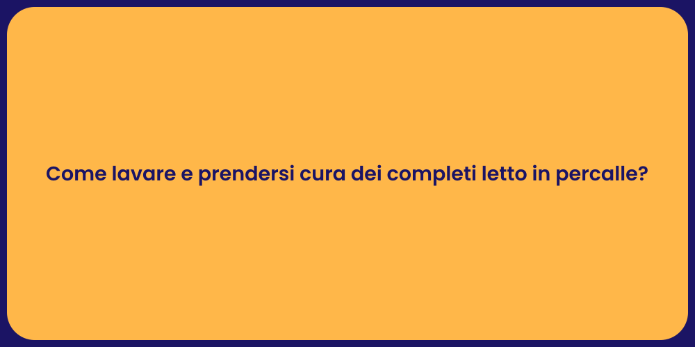 Come lavare e prendersi cura dei completi letto in percalle?