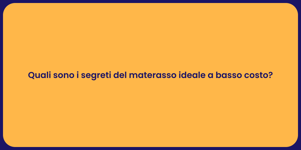 Quali sono i segreti del materasso ideale a basso costo?
