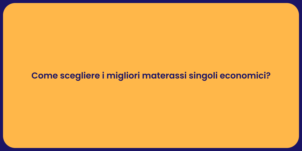 Come scegliere i migliori materassi singoli economici?