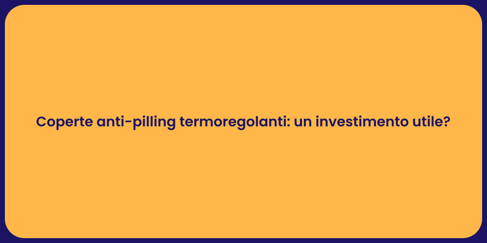 Coperte anti-pilling termoregolanti: un investimento utile?