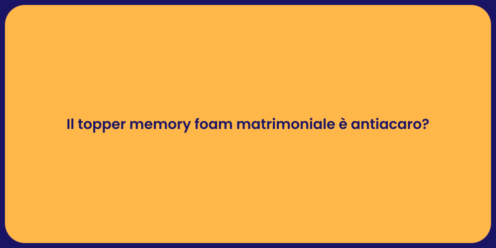 Il topper memory foam matrimoniale è antiacaro?