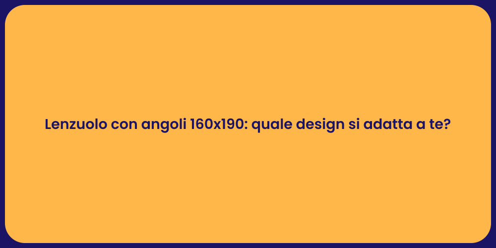 Lenzuolo con angoli 160x190: quale design si adatta a te?