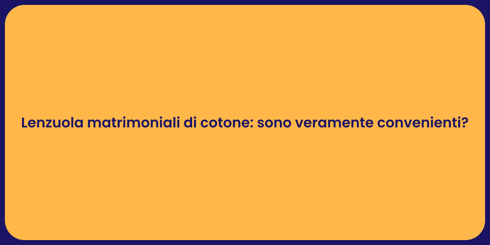 Lenzuola matrimoniali di cotone: sono veramente convenienti?