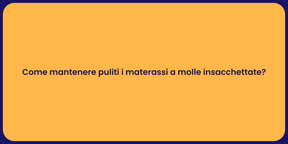 Come mantenere puliti i materassi a molle insacchettate?