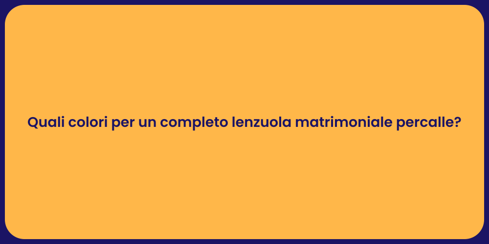 Quali colori per un completo lenzuola matrimoniale percalle?
