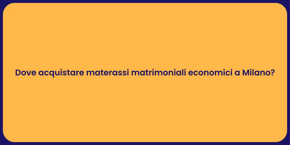 Dove acquistare materassi matrimoniali economici a Milano?