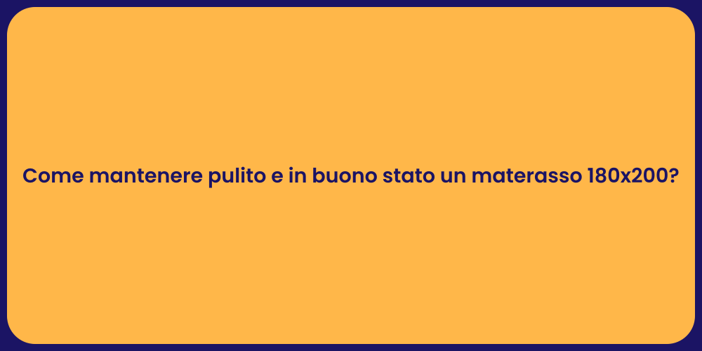 Come mantenere pulito e in buono stato un materasso 180x200?
