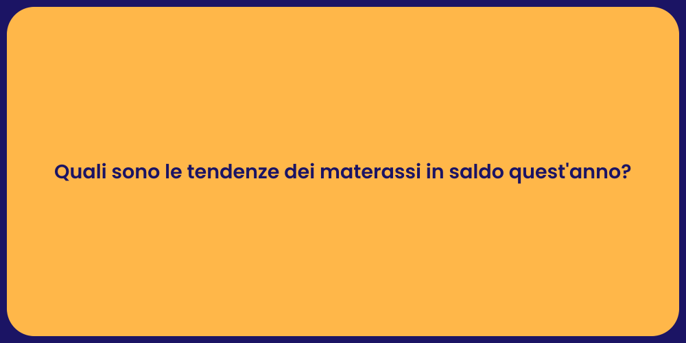 Quali sono le tendenze dei materassi in saldo quest'anno?