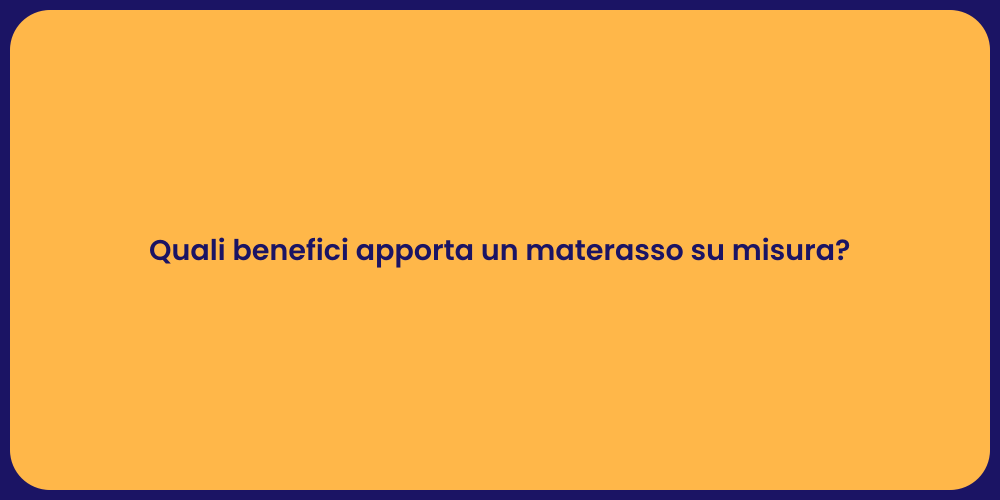 Quali benefici apporta un materasso su misura?