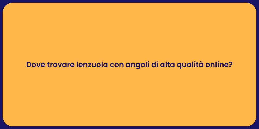 Dove trovare lenzuola con angoli di alta qualità online?