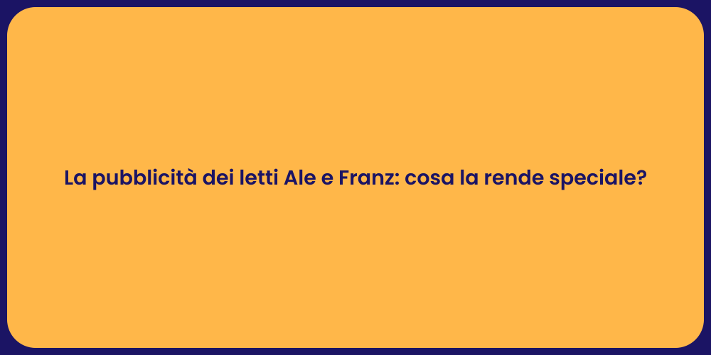 La pubblicità dei letti Ale e Franz: cosa la rende speciale?