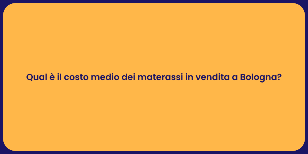 Qual è il costo medio dei materassi in vendita a Bologna?