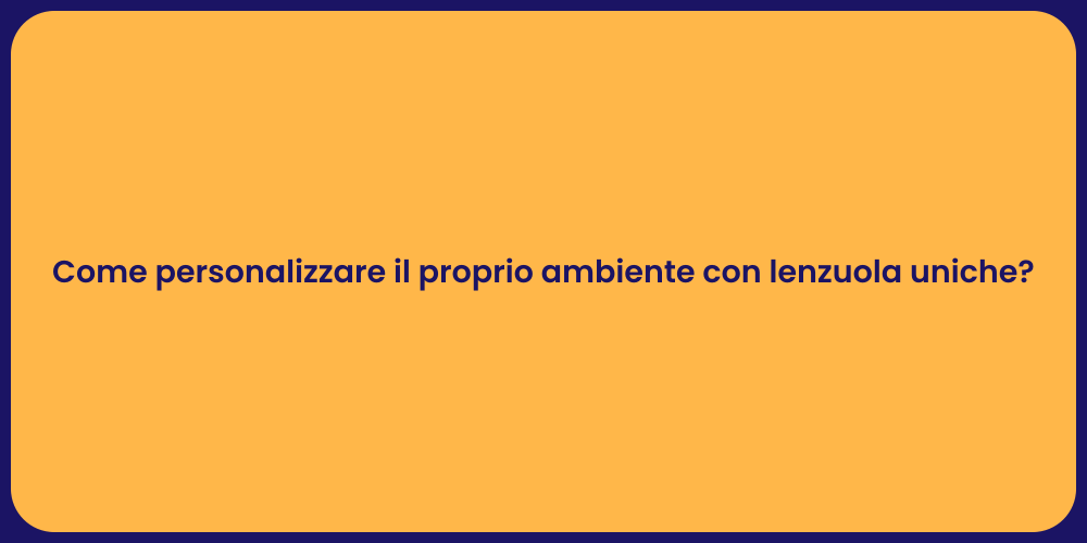 Come personalizzare il proprio ambiente con lenzuola uniche?