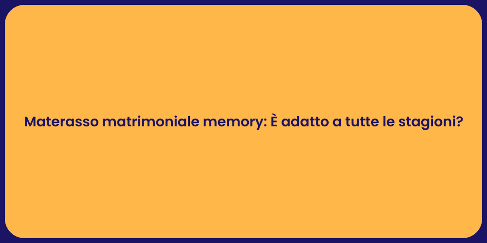 Materasso matrimoniale memory: È adatto a tutte le stagioni?