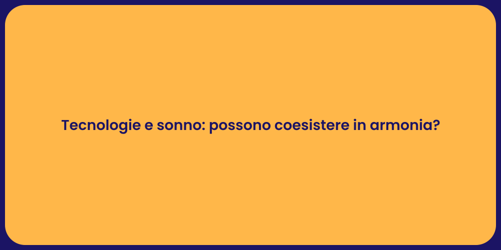Tecnologie e sonno: possono coesistere in armonia?