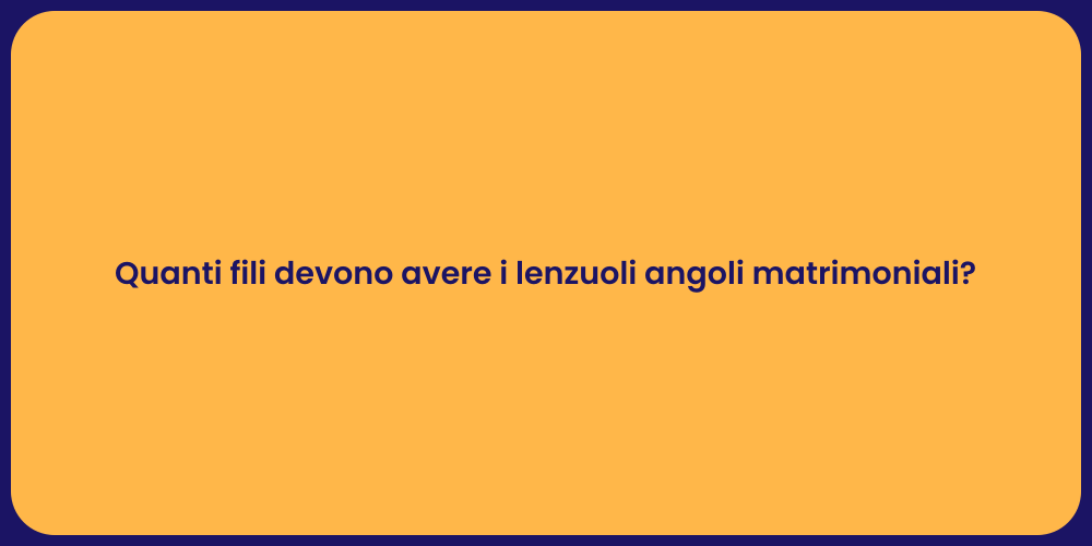 Quanti fili devono avere i lenzuoli angoli matrimoniali?
