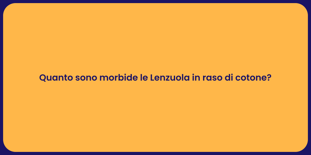 Quanto sono morbide le Lenzuola in raso di cotone?