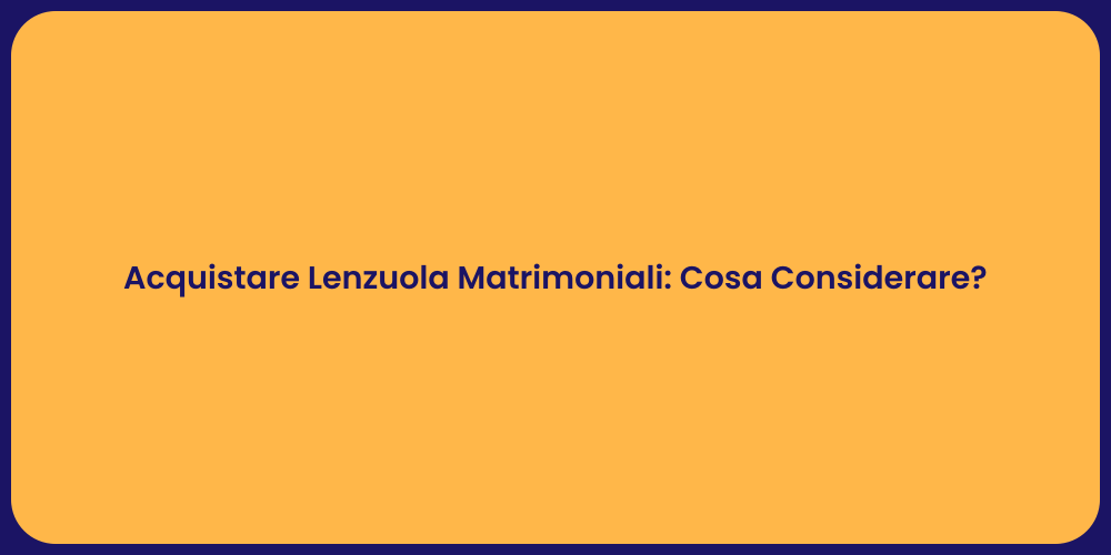 Acquistare Lenzuola Matrimoniali: Cosa Considerare?