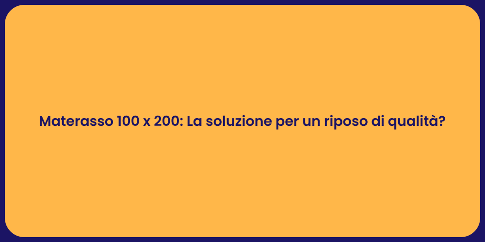 Materasso 100 x 200: La soluzione per un riposo di qualità?