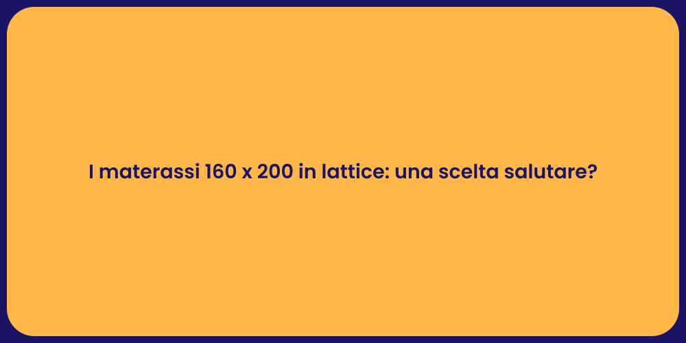 I materassi 160 x 200 in lattice: una scelta salutare?
