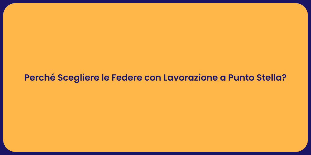 Perché Scegliere le Federe con Lavorazione a Punto Stella?