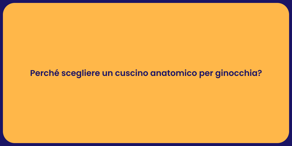 Perché scegliere un cuscino anatomico per ginocchia?