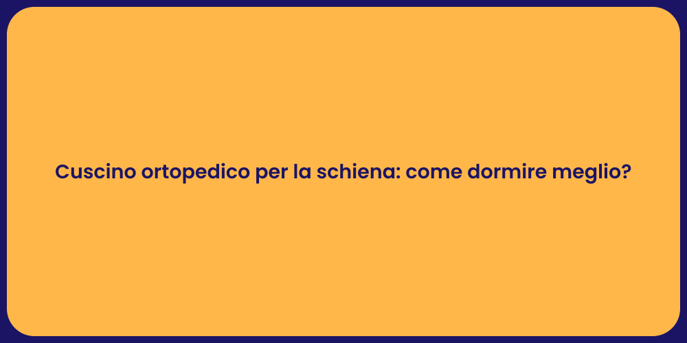 Cuscino ortopedico per la schiena: come dormire meglio?
