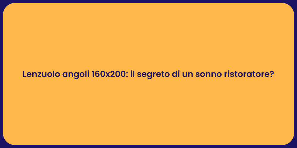 Lenzuolo angoli 160x200: il segreto di un sonno ristoratore?