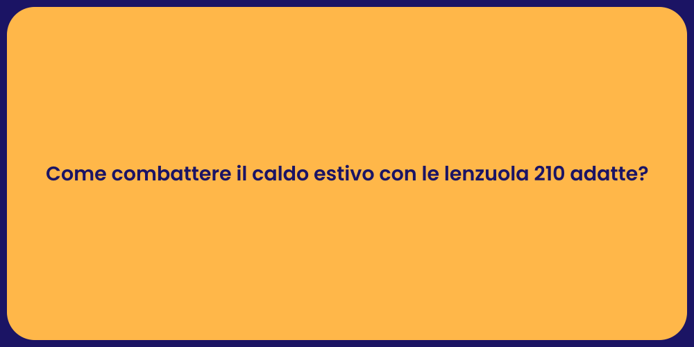 Come combattere il caldo estivo con le lenzuola 210 adatte?