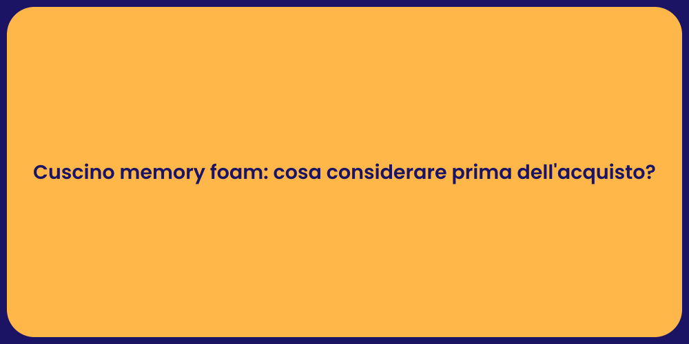 Cuscino memory foam: cosa considerare prima dell'acquisto?
