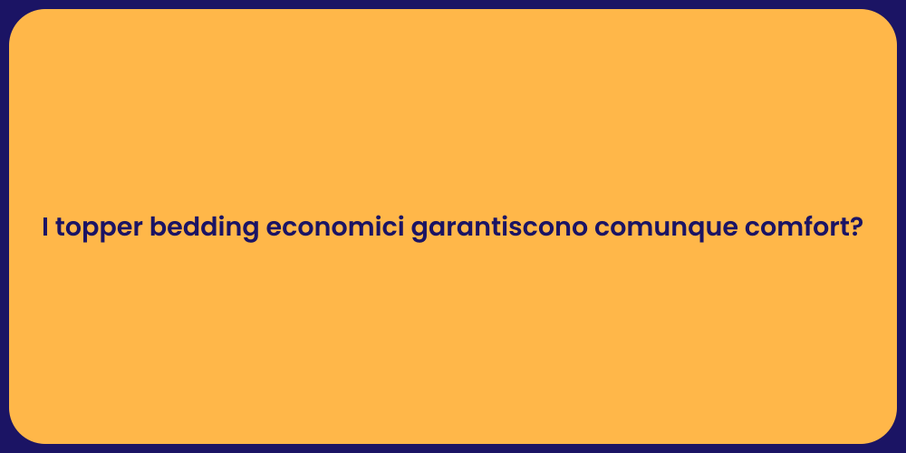I topper bedding economici garantiscono comunque comfort?