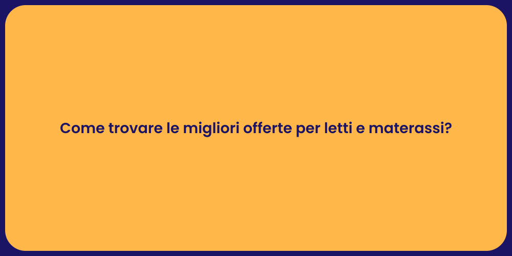 Come trovare le migliori offerte per letti e materassi?