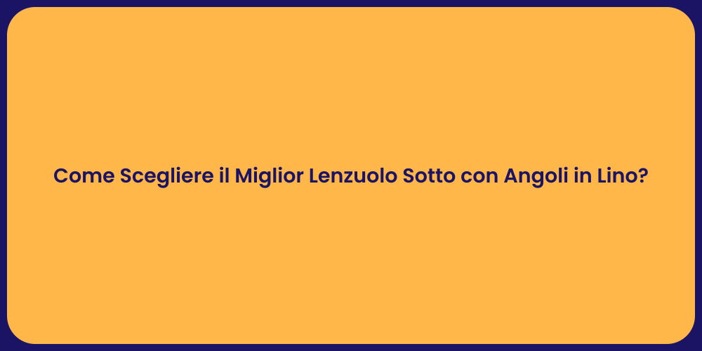 Come Scegliere il Miglior Lenzuolo Sotto con Angoli in Lino?