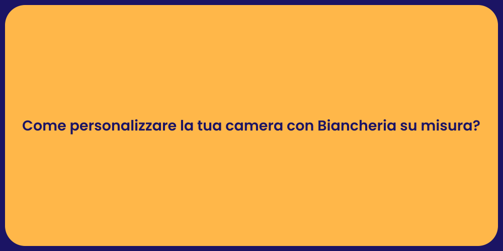 Come personalizzare la tua camera con Biancheria su misura?