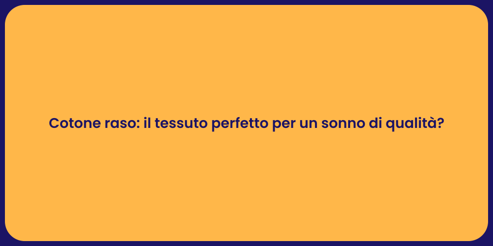 Cotone raso: il tessuto perfetto per un sonno di qualità?