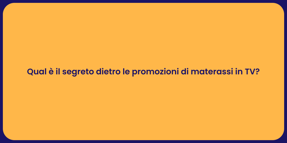 Qual è il segreto dietro le promozioni di materassi in TV?