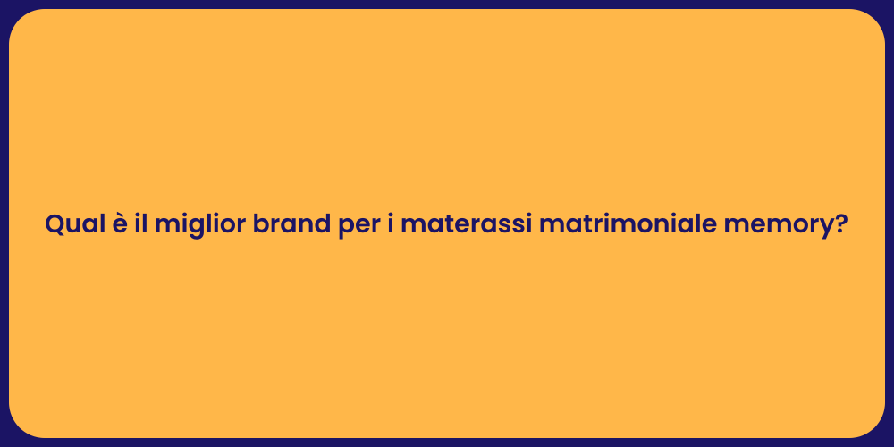 Qual è il miglior brand per i materassi matrimoniale memory?