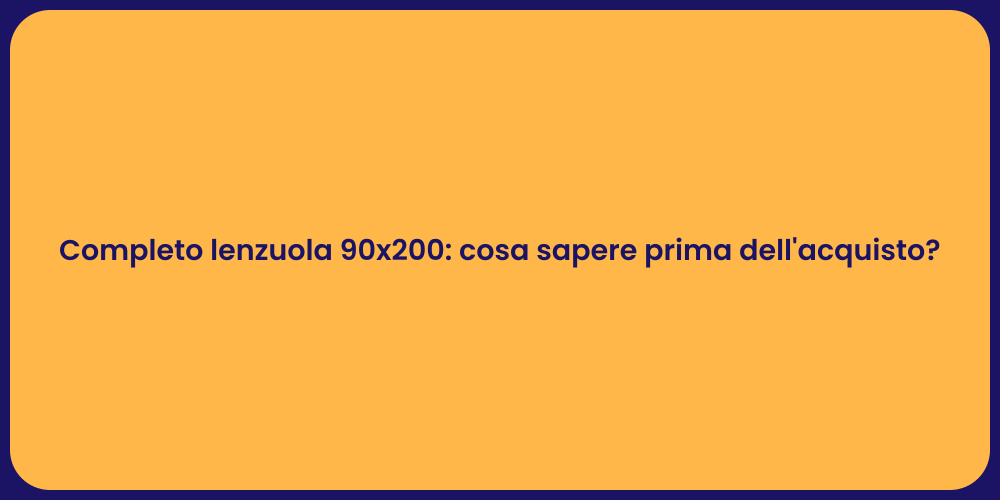 Completo lenzuola 90x200: cosa sapere prima dell'acquisto?