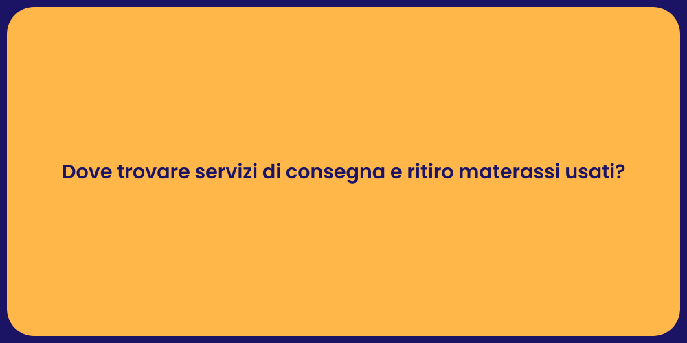 Dove trovare servizi di consegna e ritiro materassi usati?