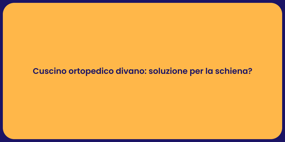Cuscino ortopedico divano: soluzione per la schiena?