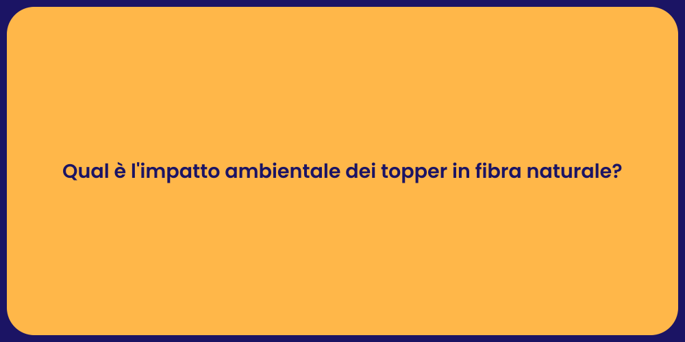 Qual è l'impatto ambientale dei topper in fibra naturale?