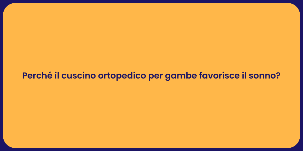 Perché il cuscino ortopedico per gambe favorisce il sonno?